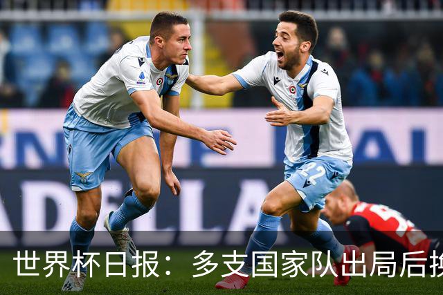 世界杯日报：多支国家队出局后换帅 FIFA主席面临被投诉