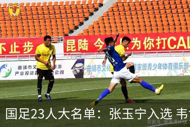 国足23人大名单：张玉宁入选 韦世豪谢文能在列
