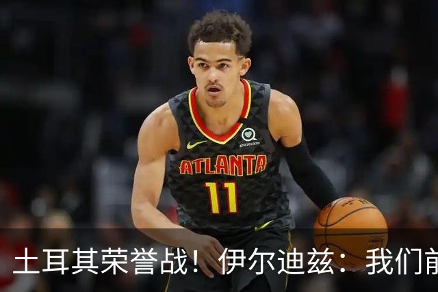土耳其荣誉战！伊尔迪兹：我们前两场都是更好的一方，向球迷致歉