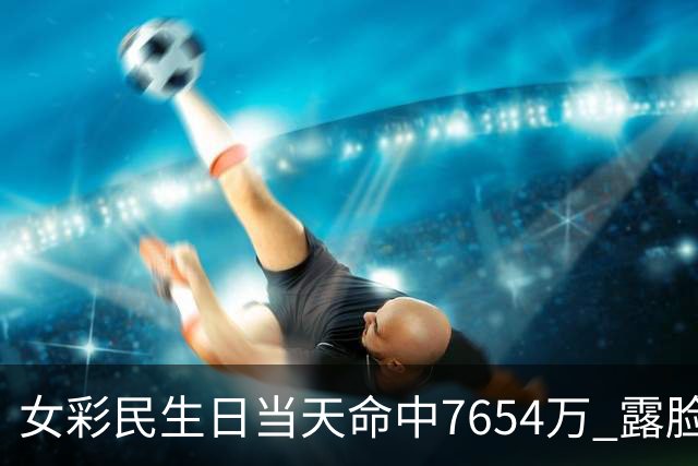 女彩民生日当天命中7654万 露脸兑奖高喊像做梦