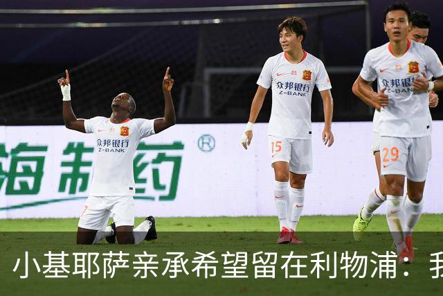 小基耶萨亲承希望留在利物浦：我在这很开心，新教练上任是新篇章