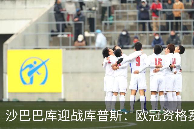 沙巴巴库迎战库普斯：欧冠资格赛第二轮首回合巴库上演