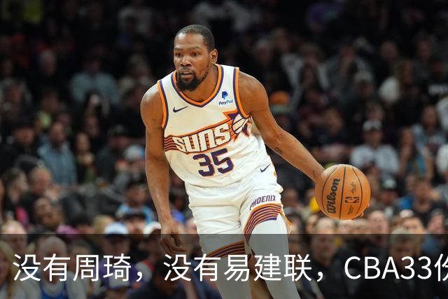 没有周琦，没有易建联，CBA33份顶薪都给了谁？