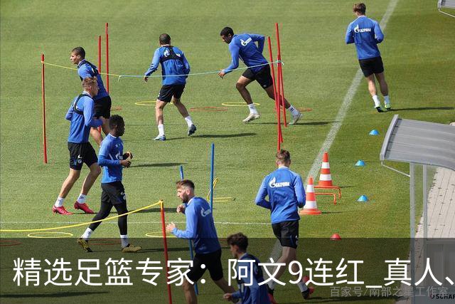 精选足篮专家：阿文9连红 真人、卢西奥、老伟8连红