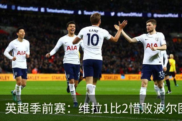 英超季前赛：维拉1比2惜败波尔图，赫尔城3比0大胜，埃弗顿遭英冠队逼平