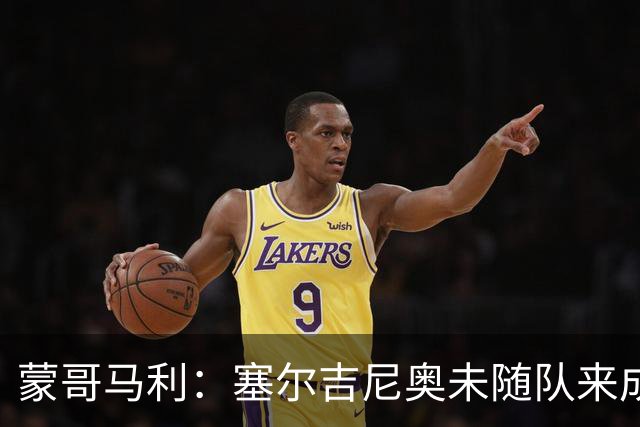 蒙哥马利：塞尔吉尼奥未随队来成都，林良铭的伤情有待确认