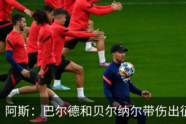 阿斯：巴尔德和贝尔纳尔带伤出征英国季前赛，拉菲尼亚周中将归队