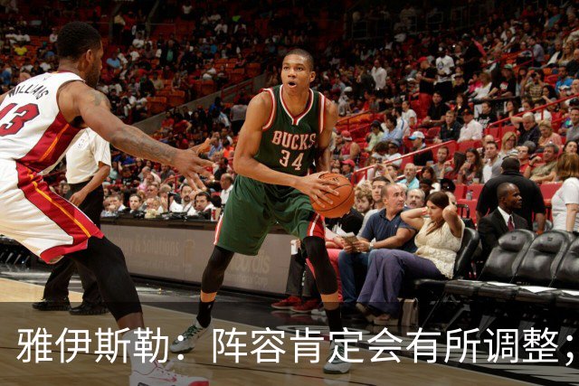 雅伊斯勒：阵容肯定会有所调整；我们把大牌球员离队视作机会