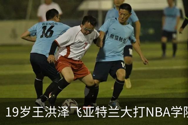 19岁王洪泽飞亚特兰大打NBA学院赛，曲绍斌拉斯维加斯跟班，杜锋真要下课，徐杰最新消息