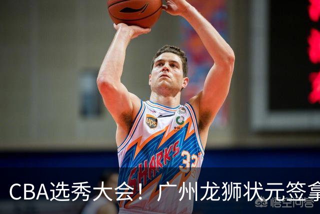 CBA选秀大会！广州龙狮状元签拿下宋昕灏，江苏男篮榜眼签选中曹芷豪，宁波探花签选中厦大郑博文